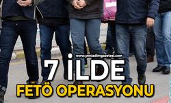 7 ilde FETÖ operasyonu: 12 gözaltı