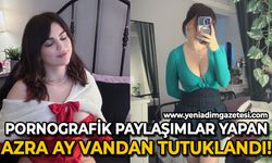 Pornografik paylaşımlar yapan Azra Ay Vandan ve eşi tutuklandı!