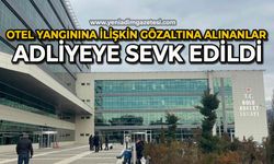 Otel yangınına ilişkin gözaltına alınanlar adliyeye sevk edildi