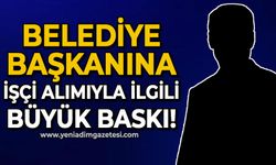 Belediye başkanın işçi alımıyla ilgili büyük baskı!