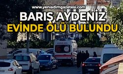 55 yaşındaki Barış Aydeniz evinde ölü bulundu