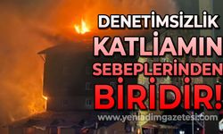 Denetimsizlik katliamın sebeplerinden biridir