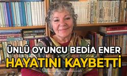 Ünlü oyuncu Bedia Ener hayatını kaybetti