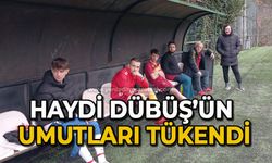 Haydi Dübüş’ün umutları tükendi