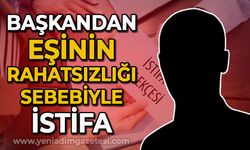 Başkan eşinin  rahatsızlığı sebebiyle istifa etti