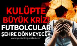 Kulüpte büyük kriz: Futbolcular şehre dönmeyecek!