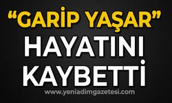 "Garip Yaşar" hayatını kaybetti