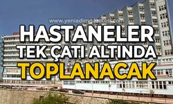 Hastaneler aynı çatı altında toplanıyor