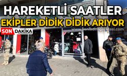 Hareketli saatler: Ekipler didik didik arıyor!