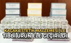 Kaçak estetik malzemesi ve tıbbi ürün ele geçirildi