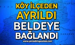 Köy ilçeden ayrıldı, beldeye ayrıldı