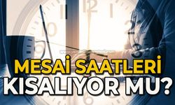 Mesai saatleri kısalıyor mu?