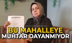 Bu mahalleye muhtar dayanmıyor