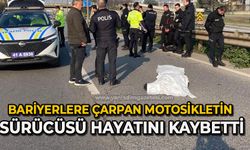 Bariyerlere çarpan motosikletin sürücüsü hayatını kaybetti