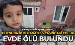 Boynuna ip dolanan 3,5 yaşındaki çocuk evde ölü bulundu