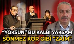 "Yoksun" bu kalbi yaksan, sönmez kor gibi "Zaim"