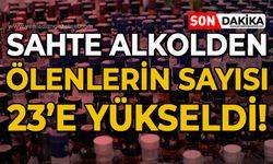 Sahte alkolden ölenlerin sayısı 23’e yükseldi