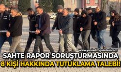 Sahte rapor soruşturmasında 8 kişi hakkında tutuklama talebi