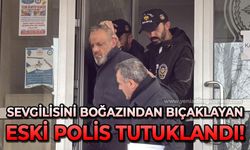 Sevgilisini boğazından bıçaklamıştı: Eski polis tutuklandı