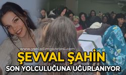 Şevval Şahin  son yolculuğuna uğurlanıyor