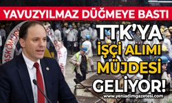 Deniz Yavuzyılmaz girişimde bulundu: TTK’da işçi alım müjdesi geliyor!