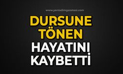 Dursune Tönen hayatını kaybetti