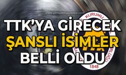 TTK'ya girecek şanslı isimler belli oldu