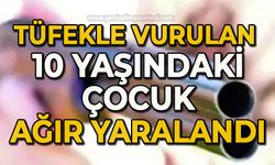 Tüfekle vurulan 10 yaşındaki çocuk ağır yaralandı