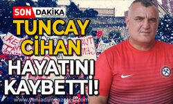 Tuncay Cihan hayatını kaybetti!