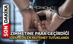 Zimmetine para geçirdiği iddia edilen mutemet tutuklandı