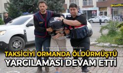 Aracına bindiği taksiciyi ormanda öldüren sanığın yargılanmasına devam edildi