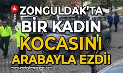 Zonguldak'ta bir kadın aracıyla kocasını ezdi