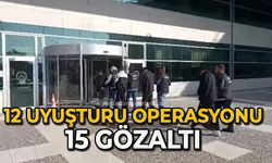 12 uyuşturucu operasyonu: 15 gözaltı