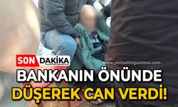 Banka önünde düşerek can verdi