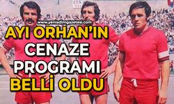 Ayı Orhan’ın cenaze programı belli oldu