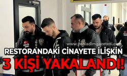 Restorandaki cinayete ilişkin 3 kişi yakalandı