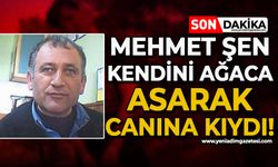 Mehmet Şen kendini ağaca asarak canına kıydı!