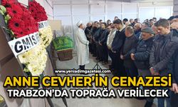 Anne Cevher’in cenazesi Trabzon’da toprağa verilecek