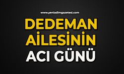 Dedeman ailesinin acı günü