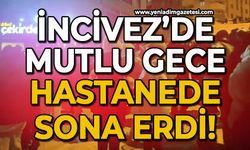 İncivez'de mutlu gece hastanede sona erdi!