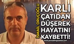 İsmail Oruçoğlu karlı çatıdan düşmesi sonucu hayatını kaybetti