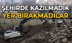 Şehirde kazmadık yer bırakmadılar