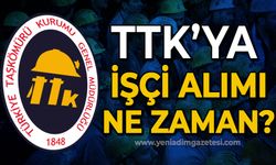 TTK'ya işçi alımı ne zaman?