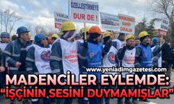 Madenciler eylemde: İşçinin sesini duymamışlar!