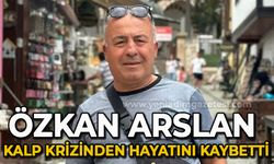 Özkan Arslan kalp krizi sonucu hayatını kaybetti