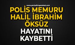 Polis memuru Halil İbrahim Öksüz hayatını kaybetti