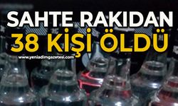 Sahte rakıdan 38 kişi öldü