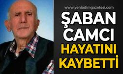 Şaban Camcı hayatını kaybetti