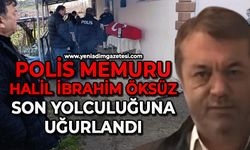 Polis memuru Halil İbrahim Öksüz son yolculuğuna uğurlandı