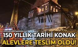 150 yıllık tarihi konak alevlere teslim oldu